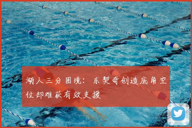 湖人三分困境：东契奇创造底角空位却难获有效支援